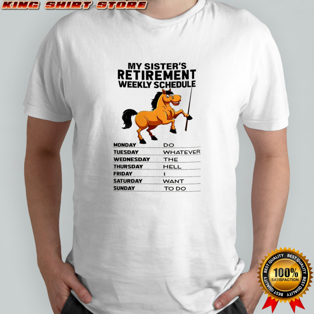 My sister’s retirement weekly schedule do whatever the hell I want to do horse shirt