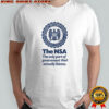 National Security Agency The NSA The Only Part Of Government That Actually Listens shirt