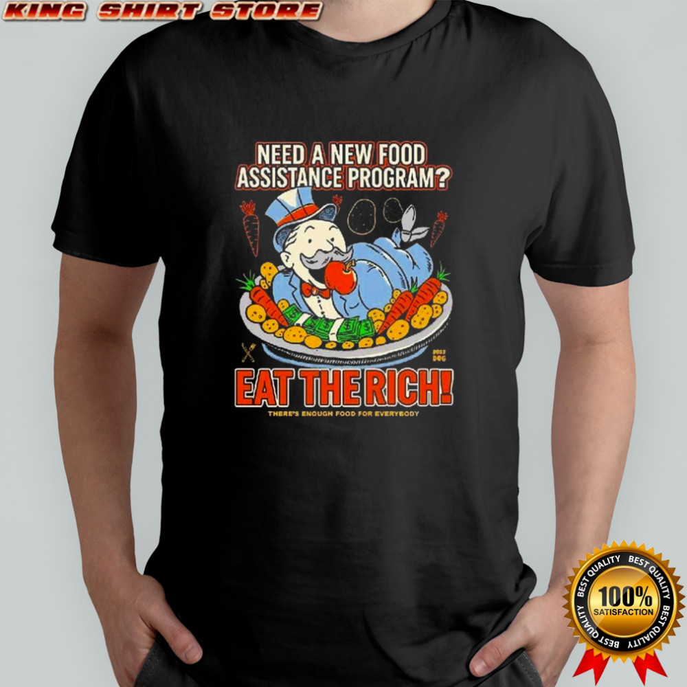 Need A New Food Assistance Program Eat The Rich There’s Enough Food For Everybody Shirt