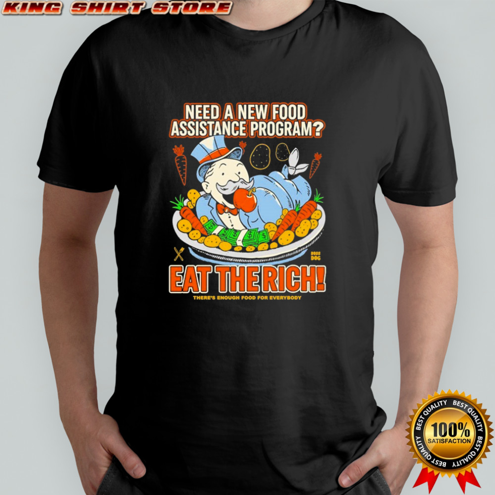 Need A New Food Assistance Program Eat The Rich There’s Enough Food For Everybody T-shirt