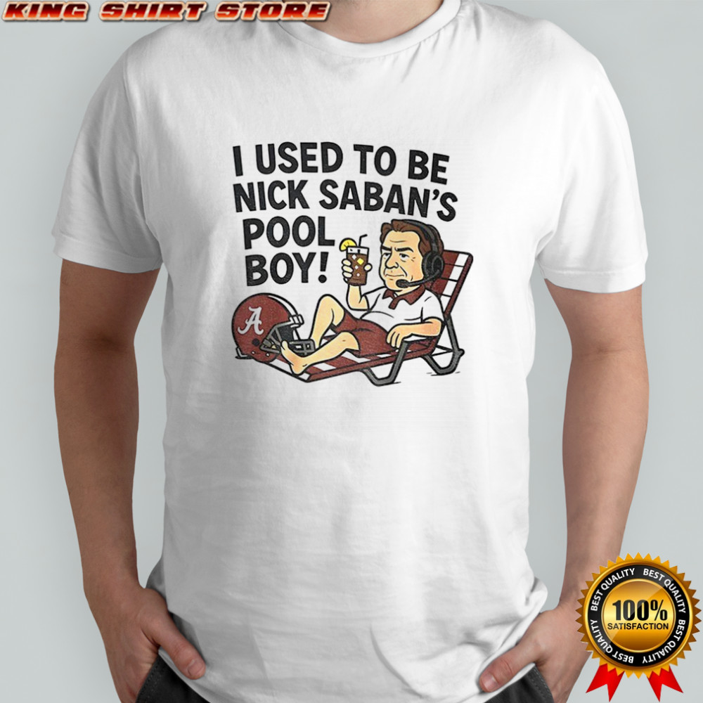 Nick Saban Alabama Crimson Tide I used to be Nick Saban’s pool boy cartoon shirt