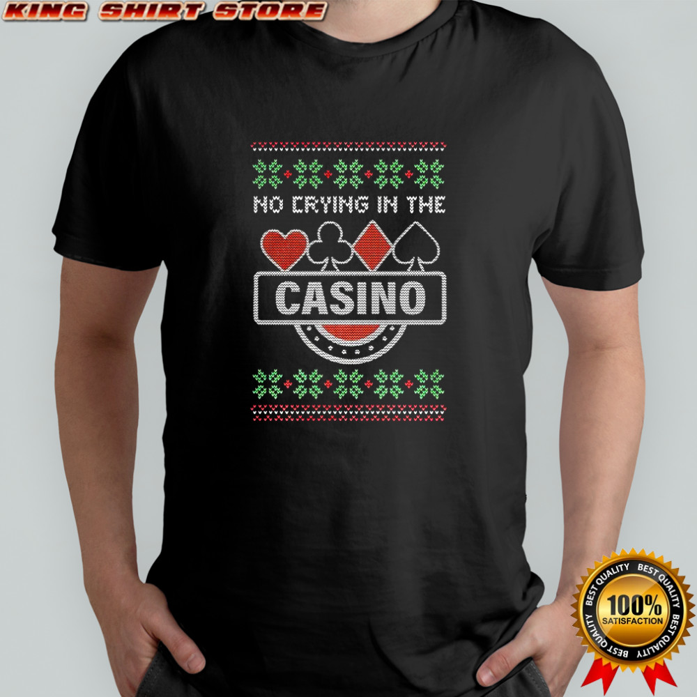 No crying in the Casino ugly Christmas sarcastic shirt