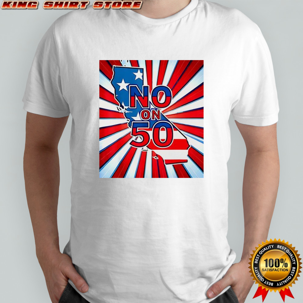 No on 50 California Election Proposition shirt