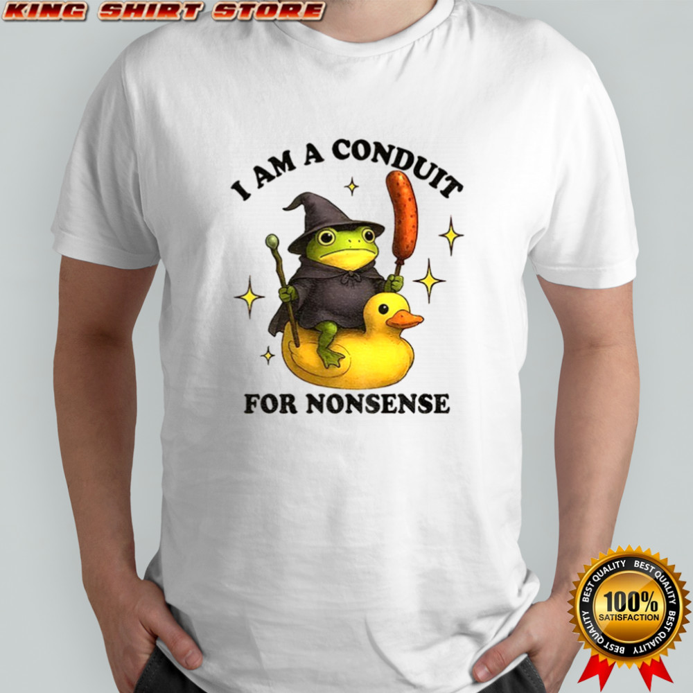 Nonsense frog I am a conduit for nonsense shirt