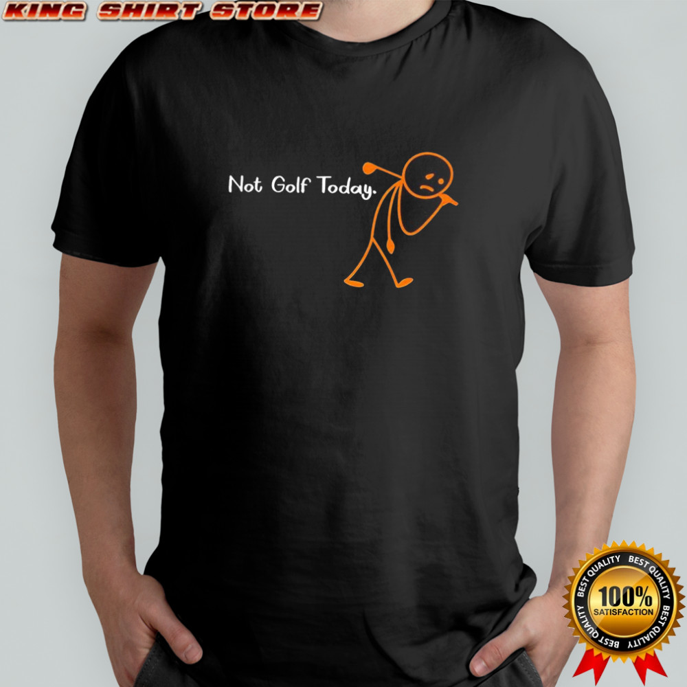 Not golf today hooded stickman shirt