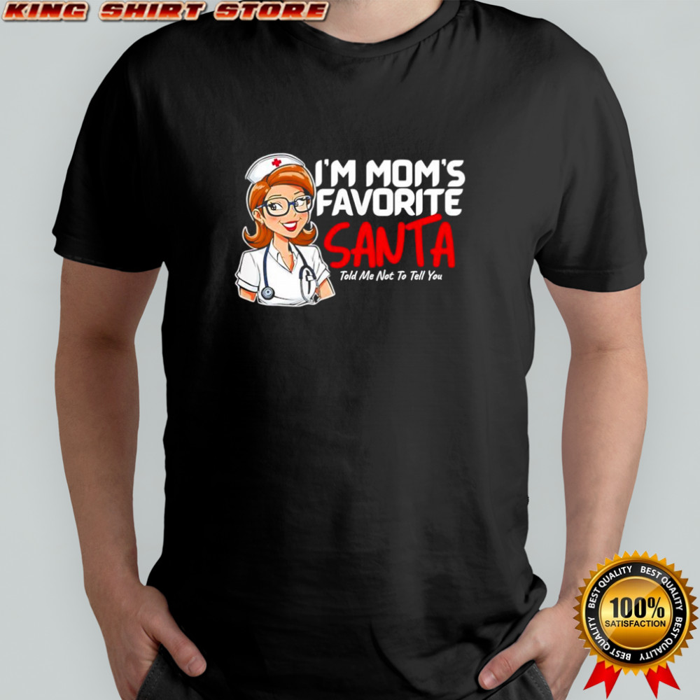 Nurse i’m mom’s favorite Santa told me not to tell you shirt