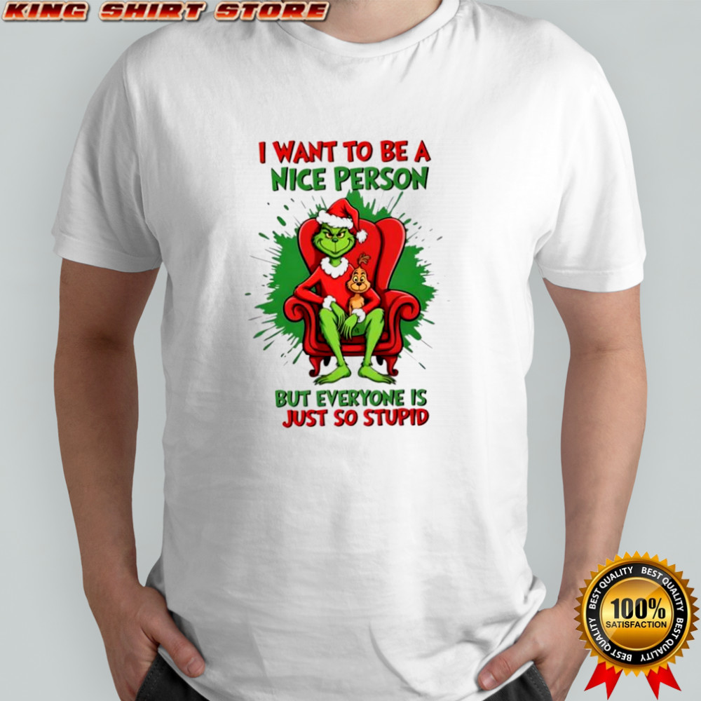 Official Grinch I Want To Be A Nice Person But Everyone Is Just So Stupid shirt