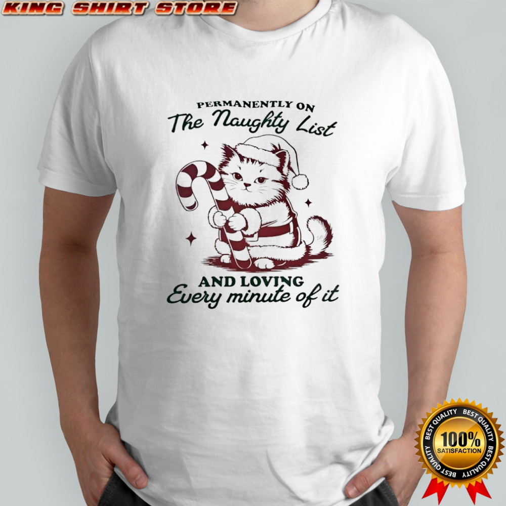 Permanently on the naughty list and loving every minute of it Christmas Cat shirt