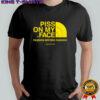 Piss on my face Passion before fashion The North Face logo shirt
