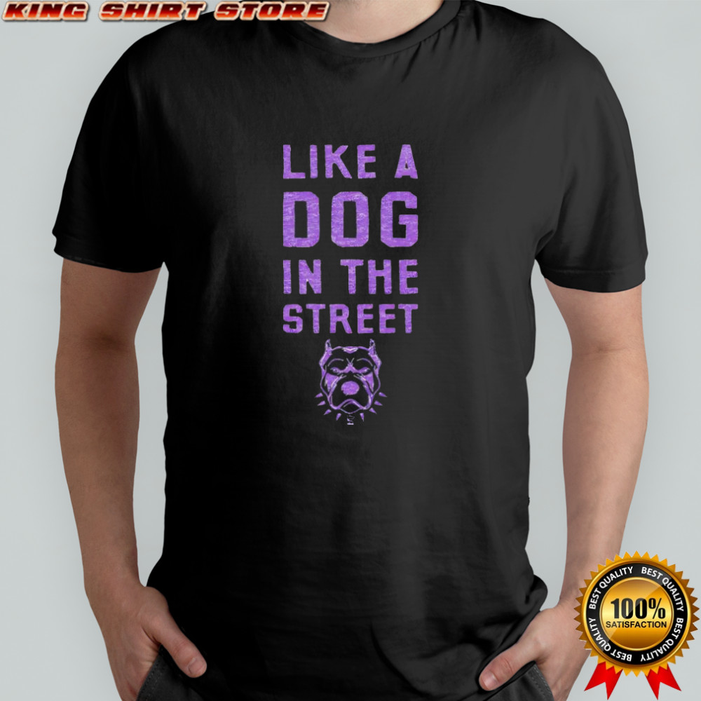 Pitbull Like a dog in the street shirt