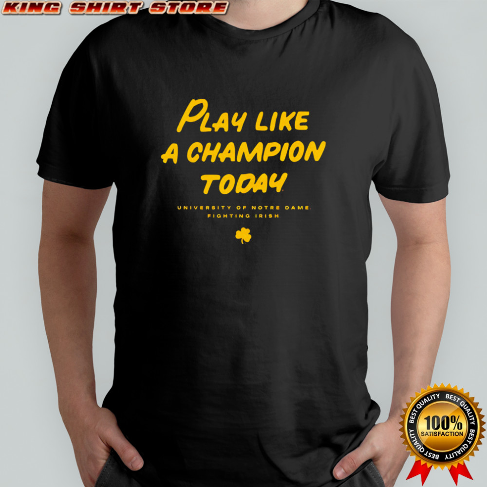 Play like a champion today university of notre dame fighting irish shirt