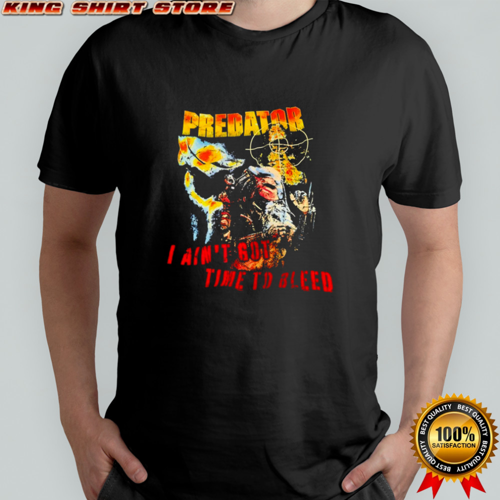 Predator I ain’t got time to bleed shirt