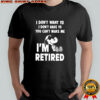 Premium I don’t want to I don’t have to you can’t make me Snoopy I’m retired shirt