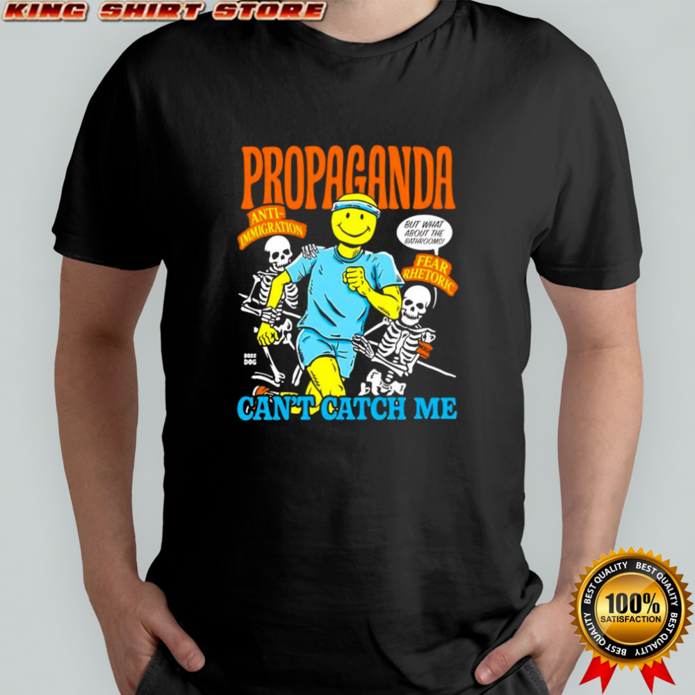 Propaganda Anti Immigration Fear Rhetoric Boss Dog Can’t Catch Me shirt