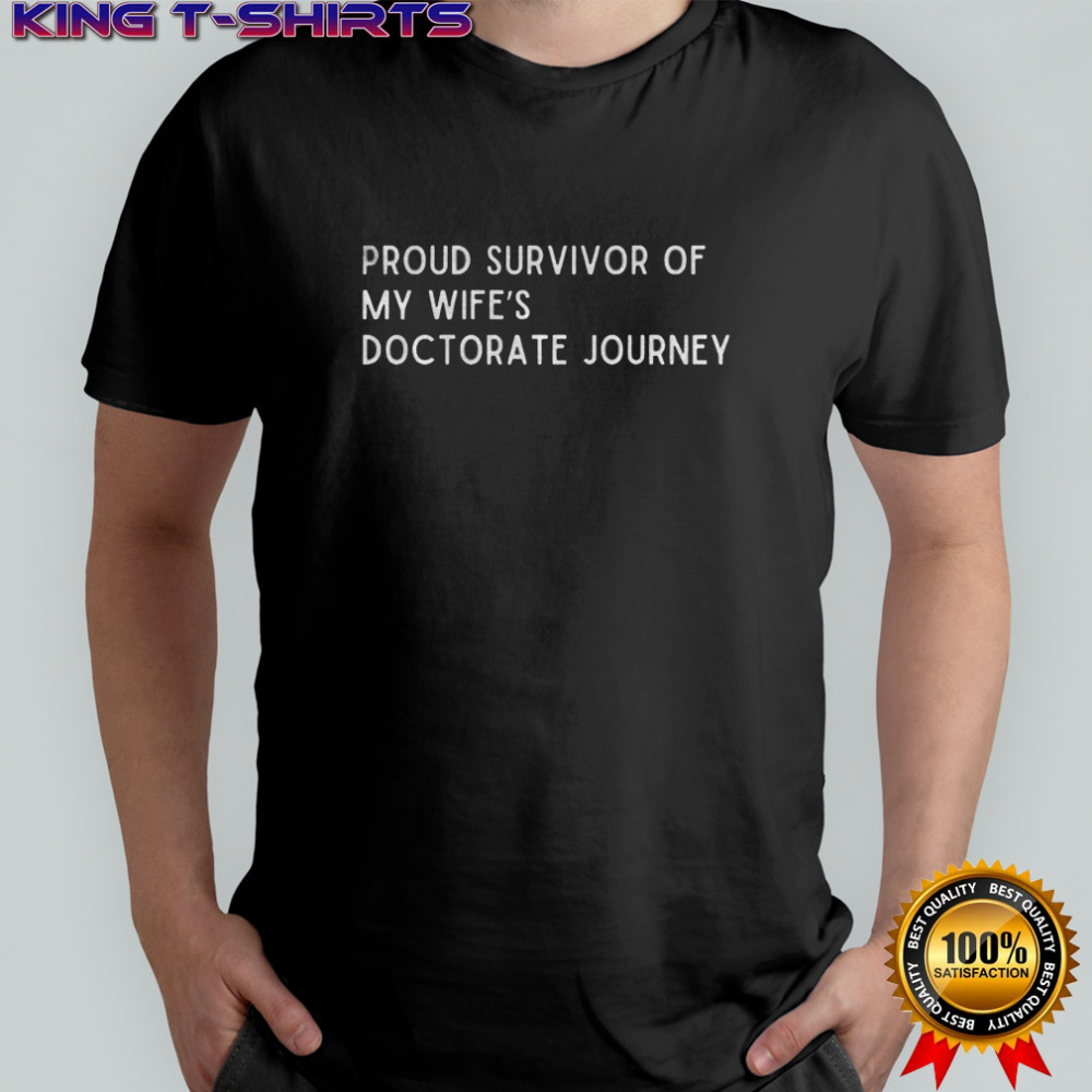 Proud survivor of my wife’s doctorate journey shirt