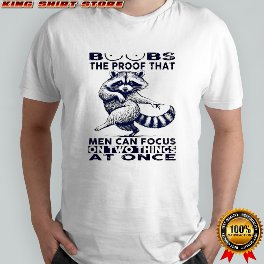 Raccoon Boobs Proof That Men Can Focus on Two Things at Once shirt