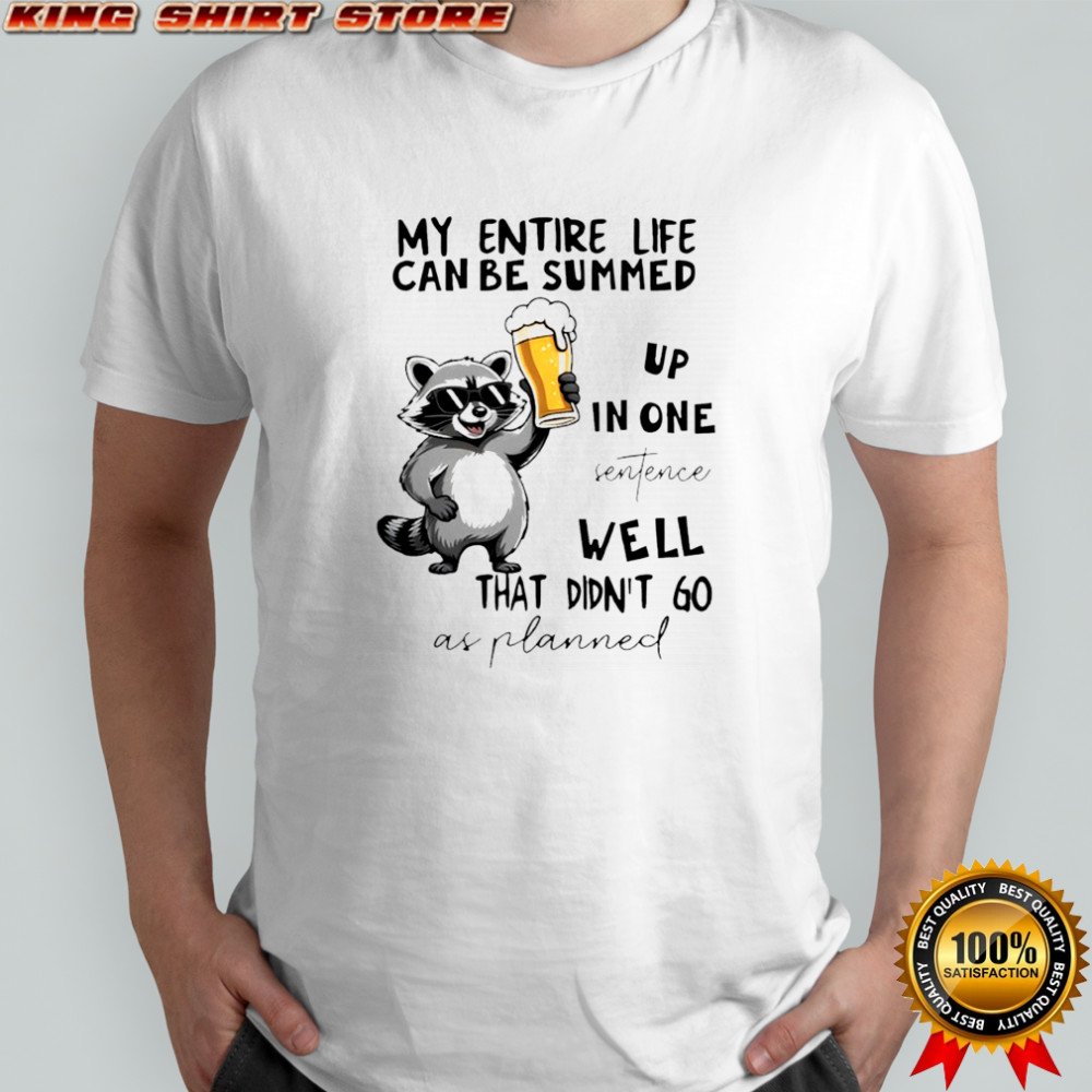 Raccoon my entire life can be summed up in one senfence shirt