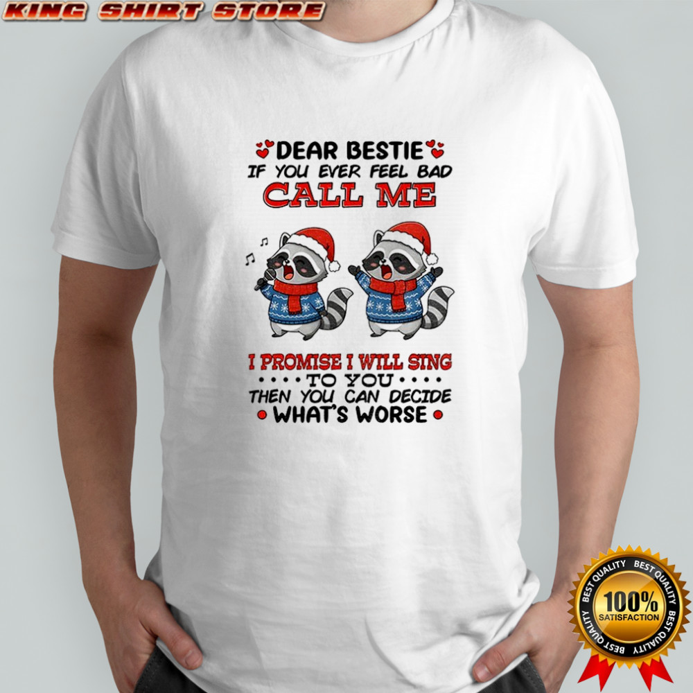 Raccoon Santa hat dancing dear bestie if you ever feel bad call me I promise I will sing to you then Christmas shirt