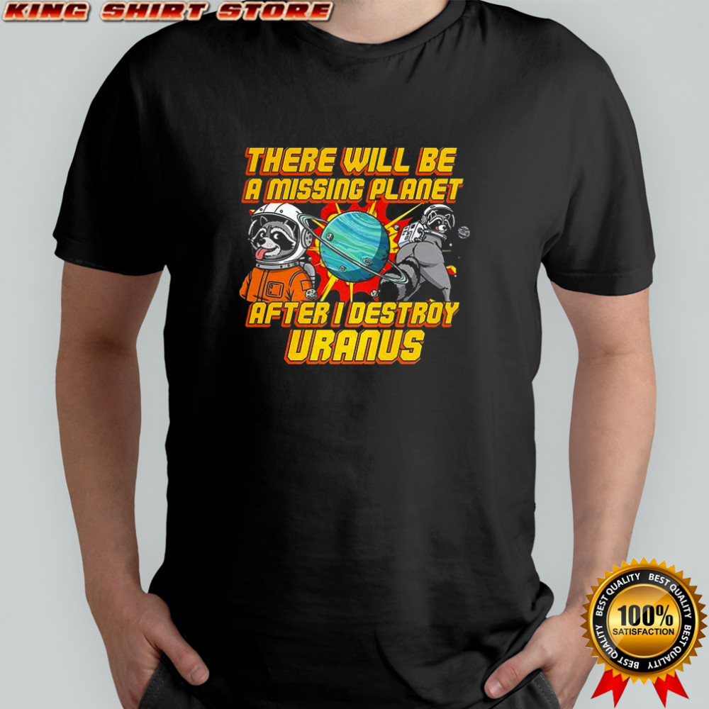 Raccoon There will be a missing planet after I destroy Uranus shirt