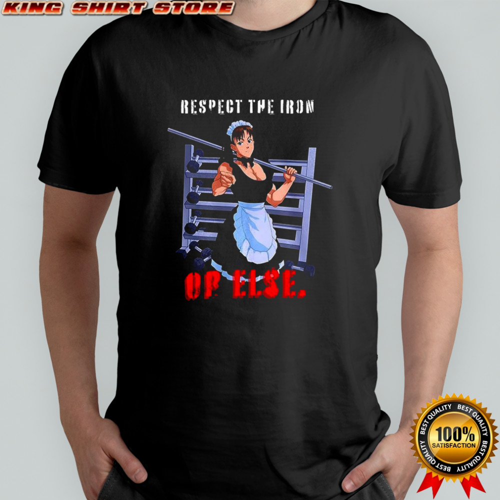 Respect the iron or else muscular maid Anime shirt