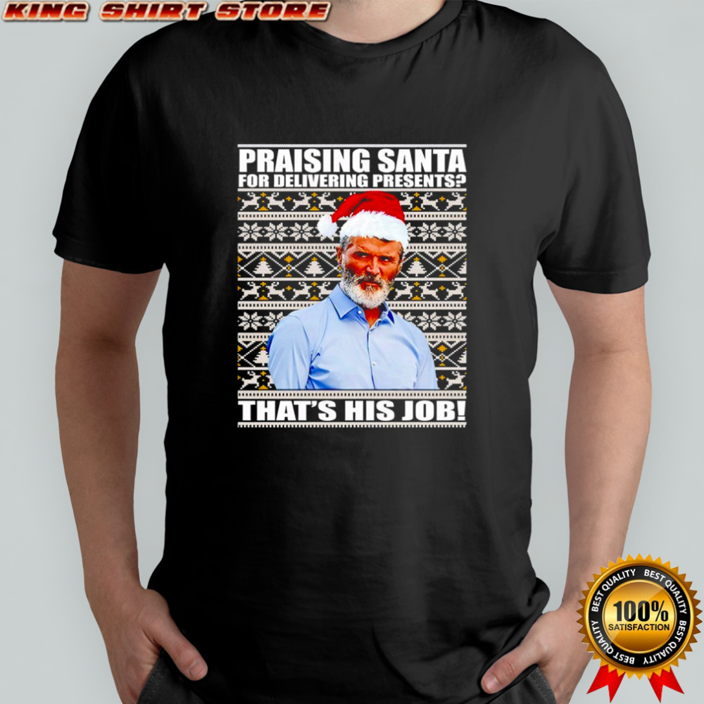 Roy Keane praising santa for delivering presents that’s his job shirt