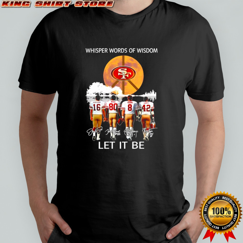 San Francisco 49ers Whisper words of wisdom let it be signatures shirt