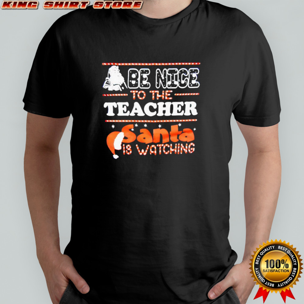 Santa Be Nice to the Teacher Christmas Santa is watching shirt