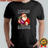 Santa Christmas if you don’t have a chimney i’m coming in your backdoor shirt