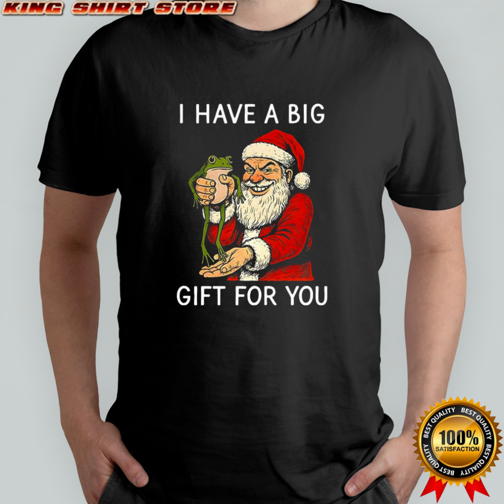 Santa Claus I have a big gift for you joke Christmas shirt