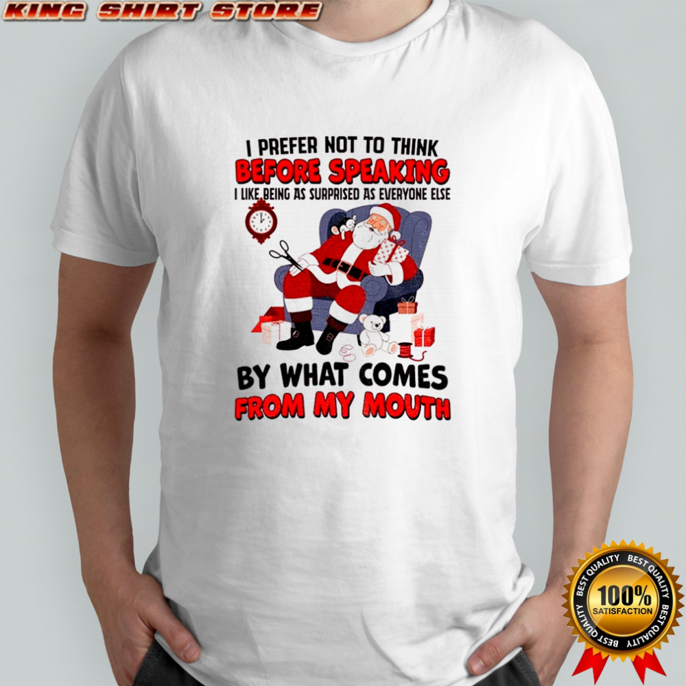 Santa Claus I prefer not to think before speaking I like being as surprised as everyone else Christmas shirt