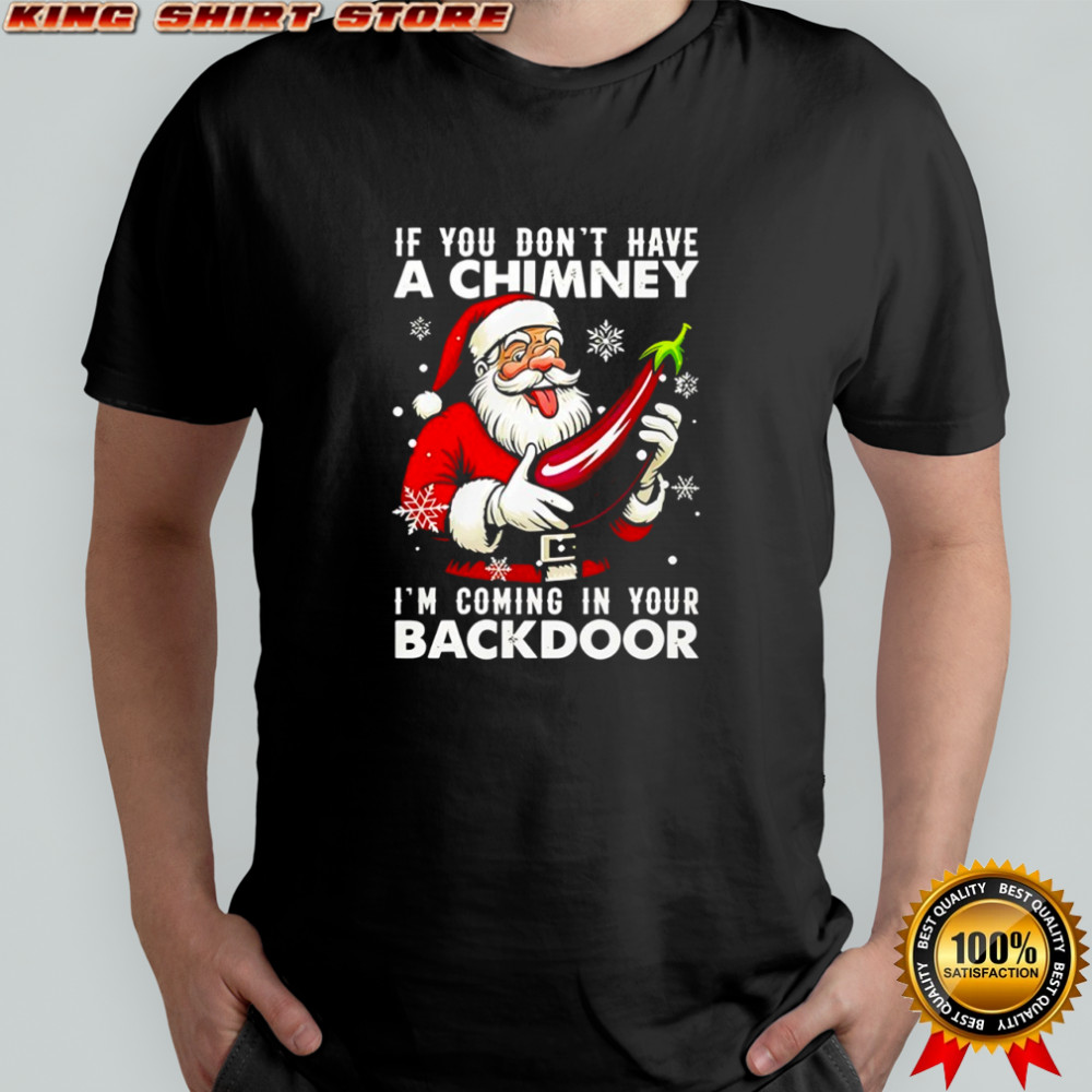 Santa Claus if you don’t have a Chimney im coming in your back door Christmas jumper shirt