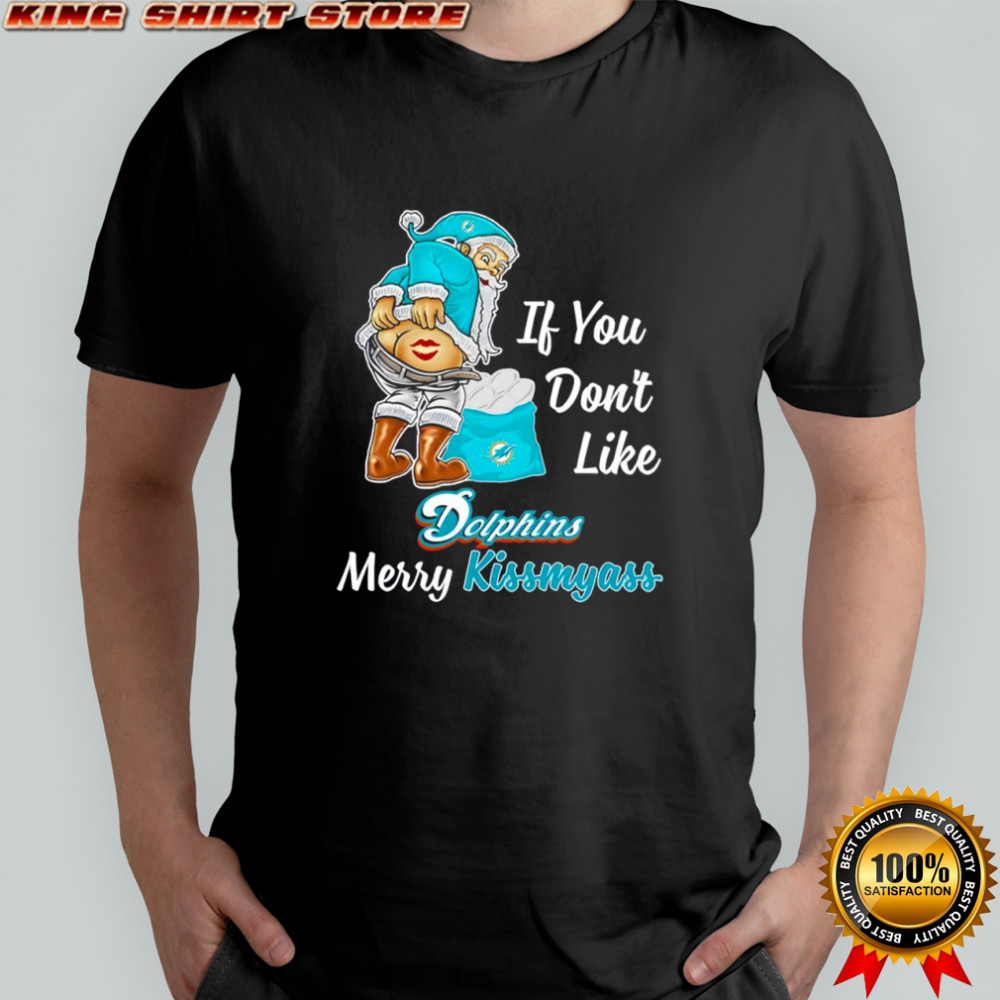 Santa Claus If You Don’t Like Miami Dolphins Merry Kissmyass shirt