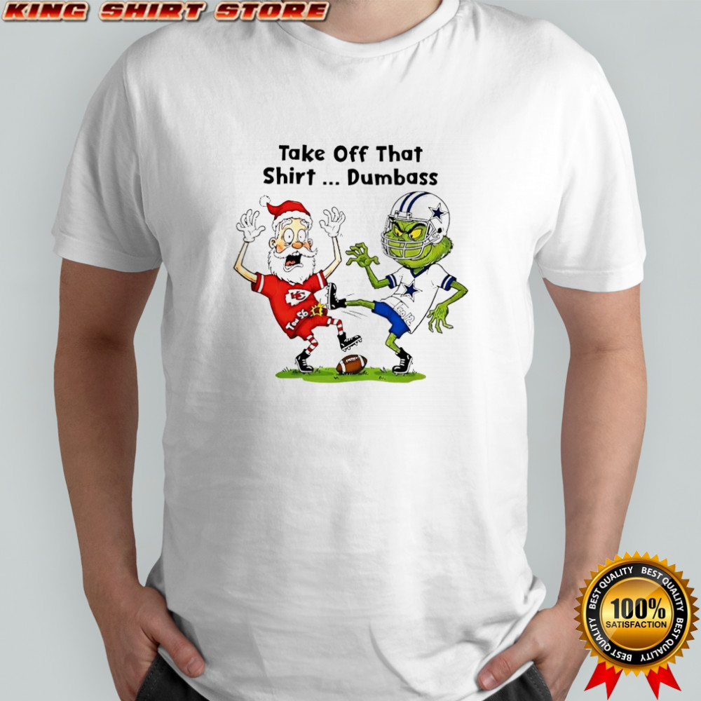 Santa Claus in Kansas City Chiefs x Grinch in Dallas Cowboys Take Off That Dumbass shirt