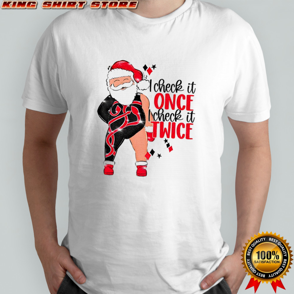 Santa I Check It Once I Check It Twice Christmas shirt