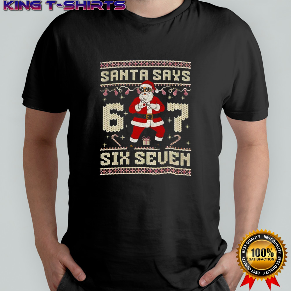 Santa Says Six Seven Holiday 6 7 Meme Ugly Xmas shirt