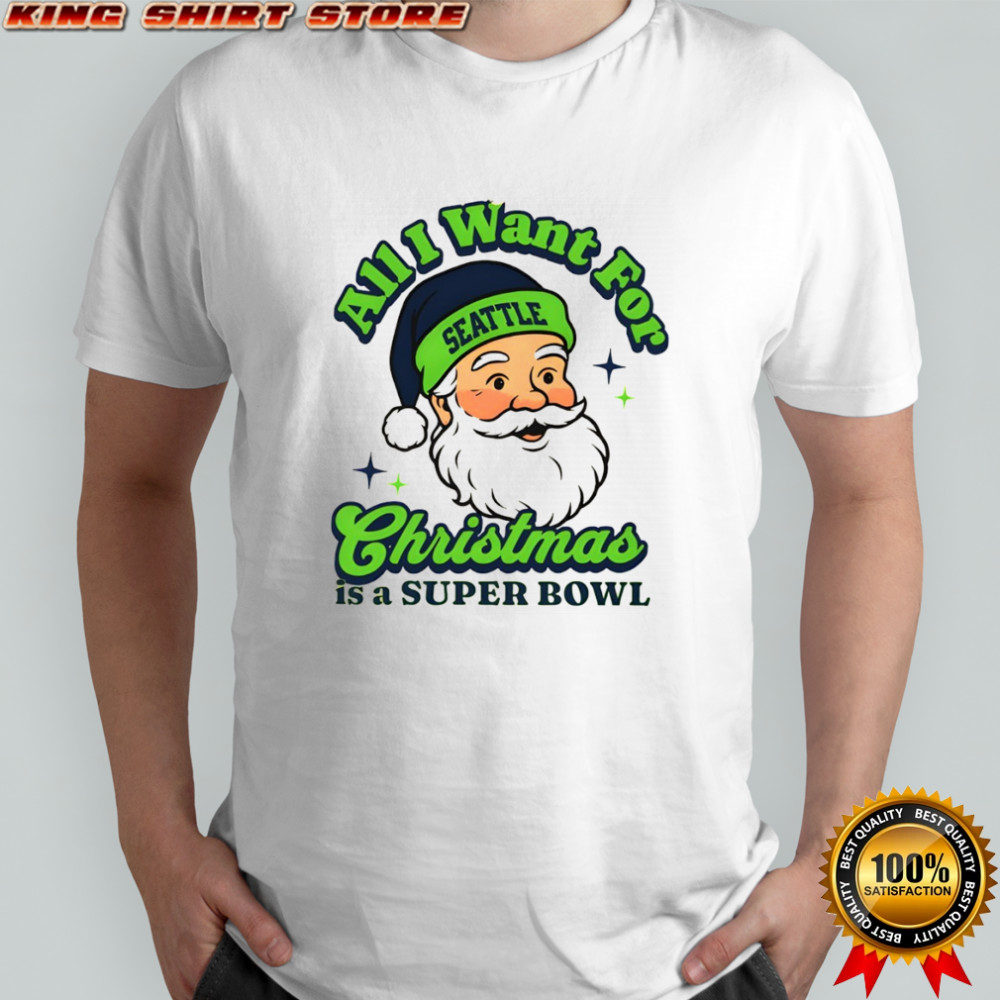 Santa Seattle Football All I Want For Christmas Is A Super Bowl shirt
