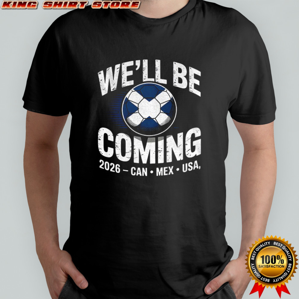 Scotland Soccer We’ll Be Coming 2026 Can Mex Usa shirt