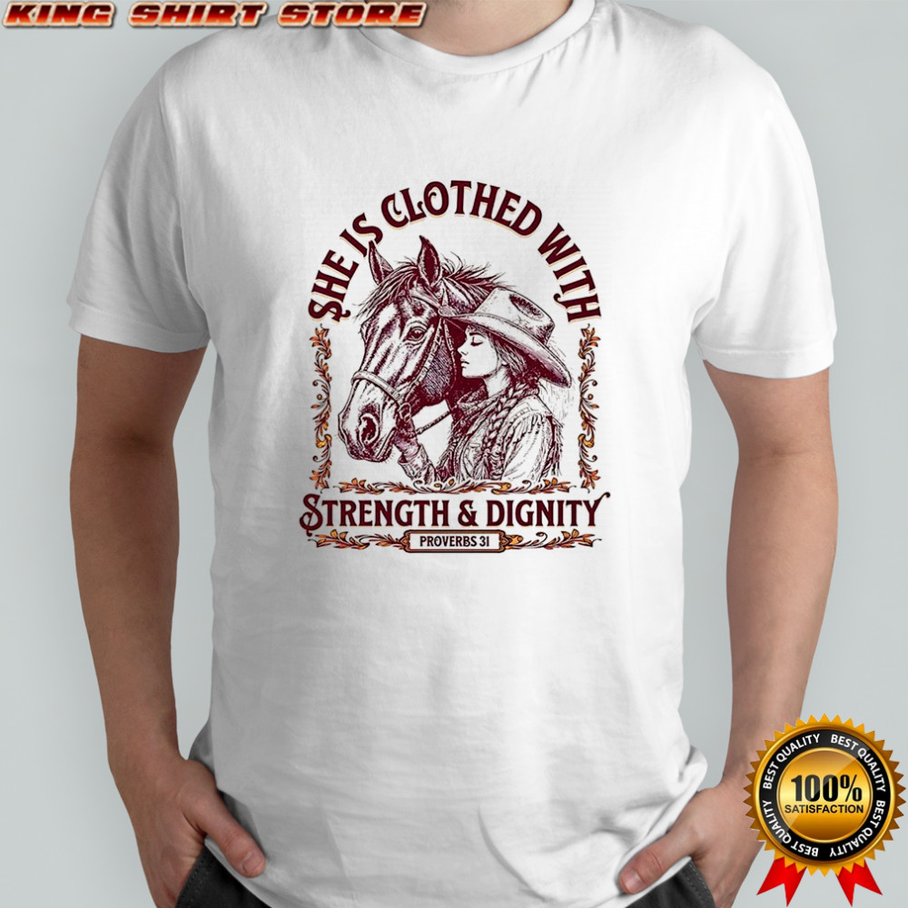 She is clothed with strength and dignity proverbs 31 Cowgirl and horse shirt
