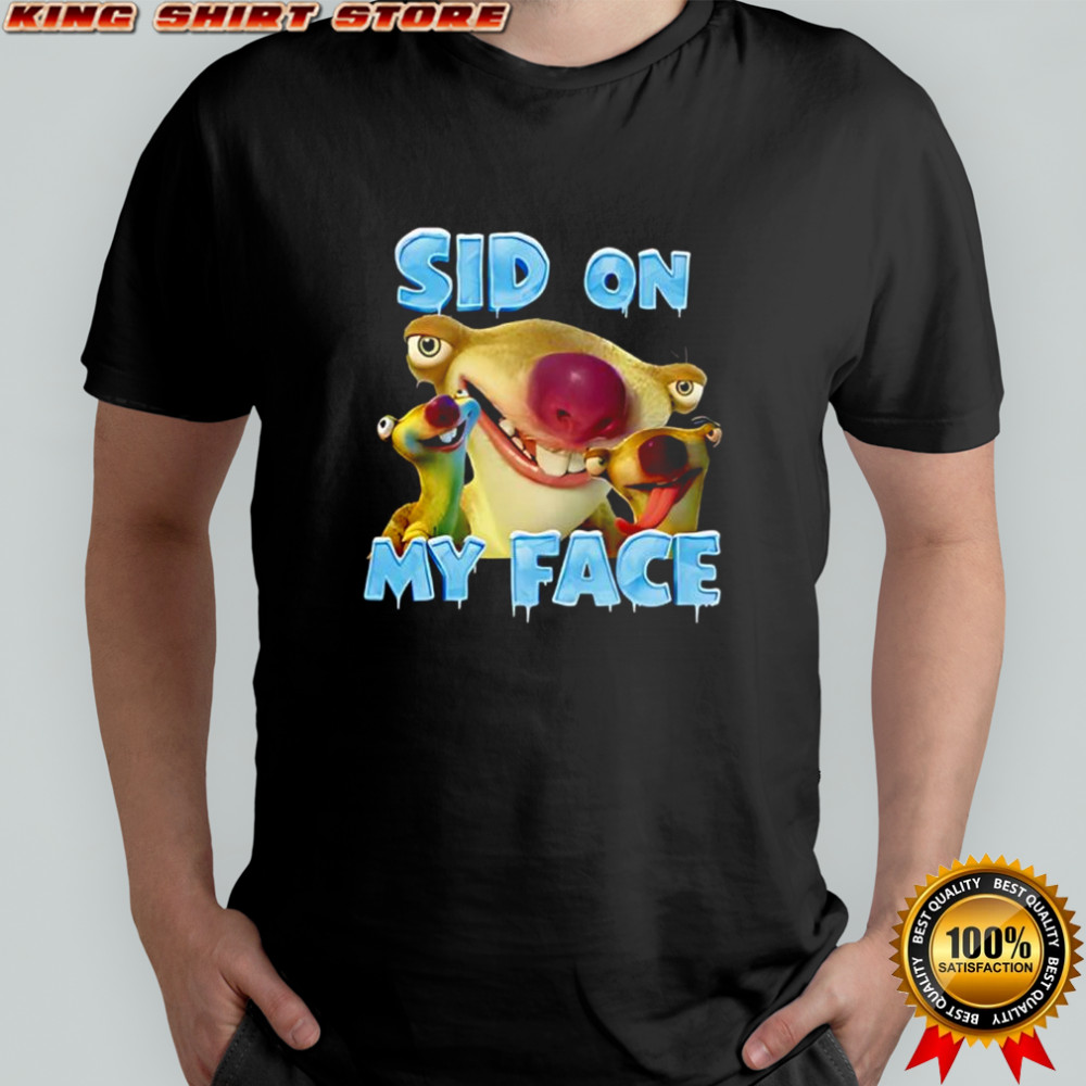 Sid on my face shirt