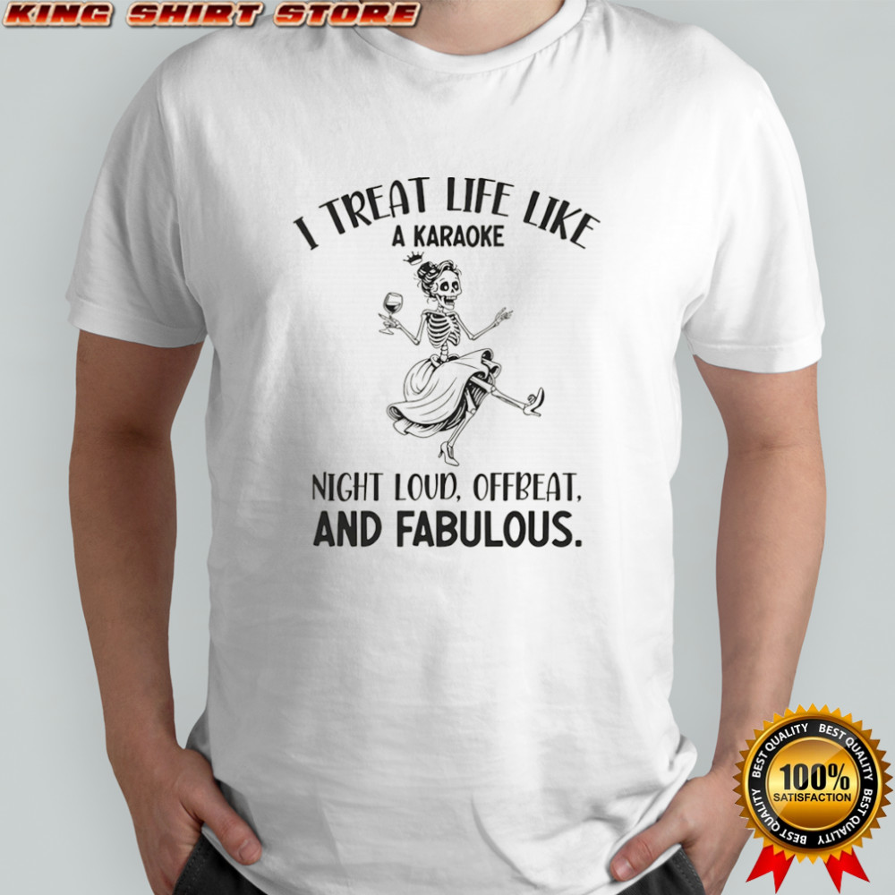 Skeleton dancing I treat life like a karaoke night loud offbeat and fabulous shirt
