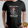 Skeleton Deck the hall and not your colleagues Merry Christmas shirt