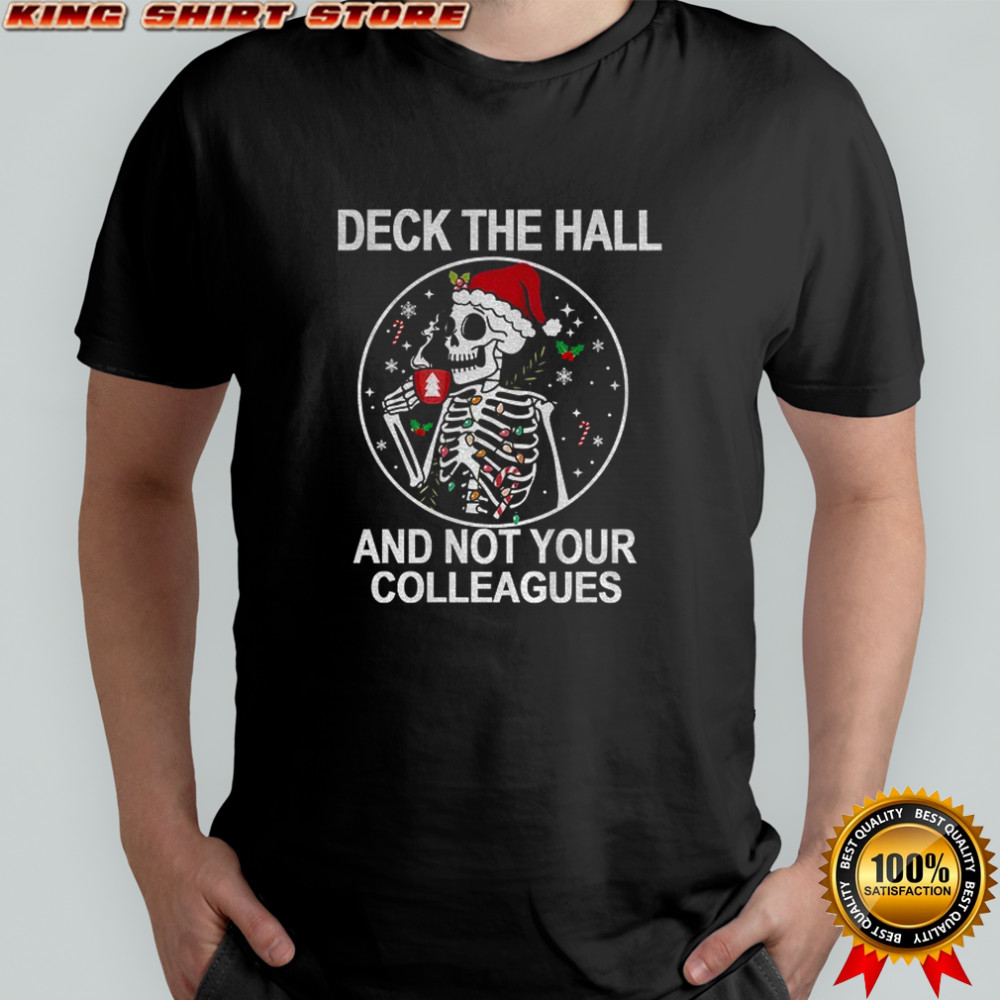 Skeleton Deck the hall and not your colleagues Merry Christmas shirt