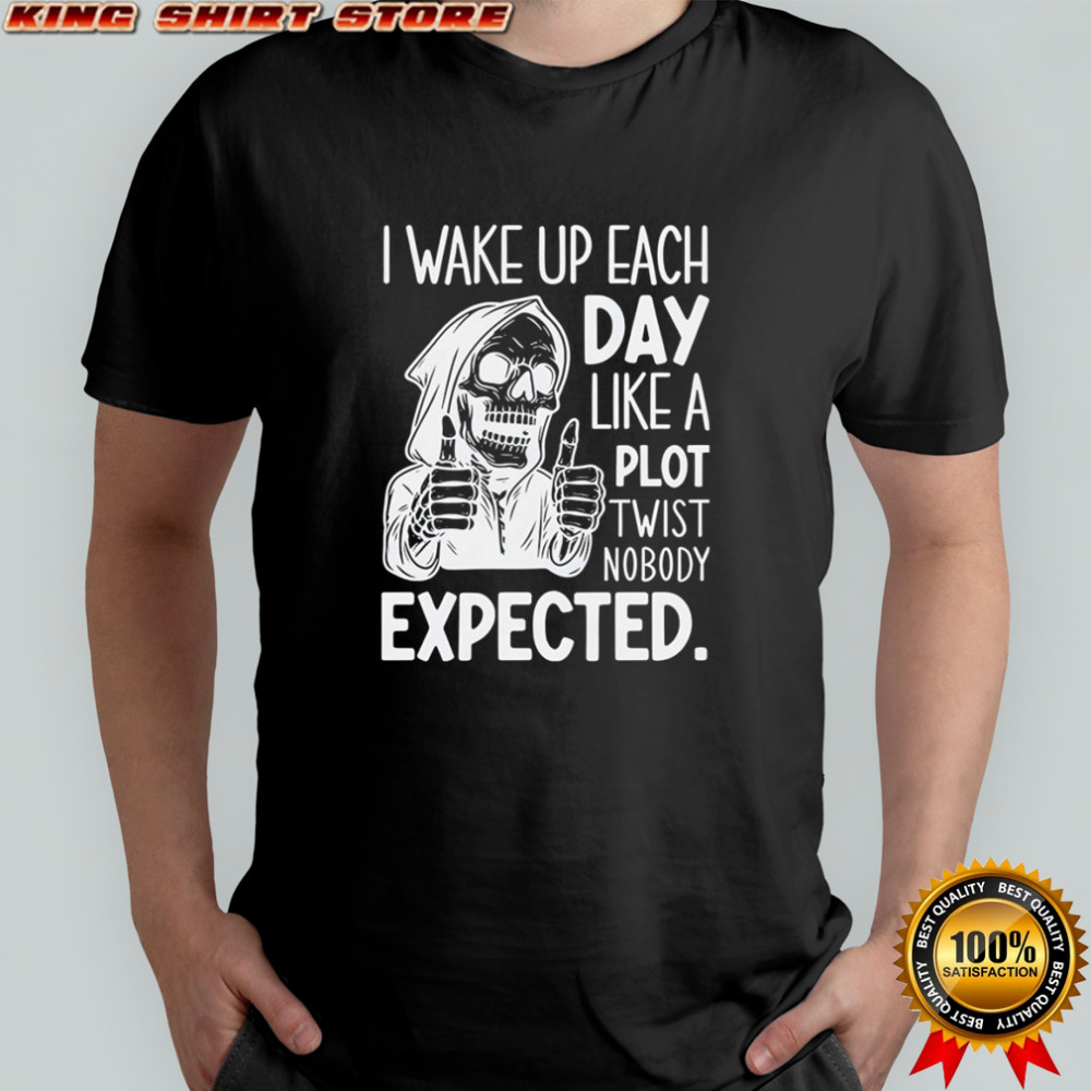 Skeleton I wake up each day like a plot twist nobody expected Halloween shirt