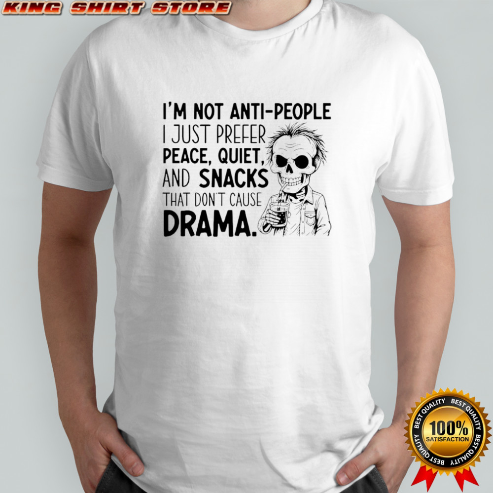 Skeleton I’m Not Anti People I Just Prefer Peace Quiet and Snacks That Don’t Cause Drama shirt