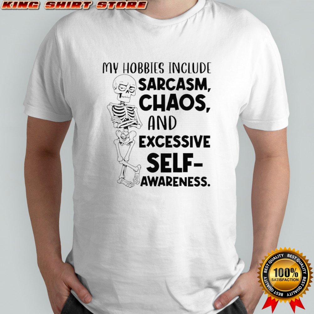 Skeleton My Hobbies Include Sarcasm Chaos and Excessive Self-Awareness shirt