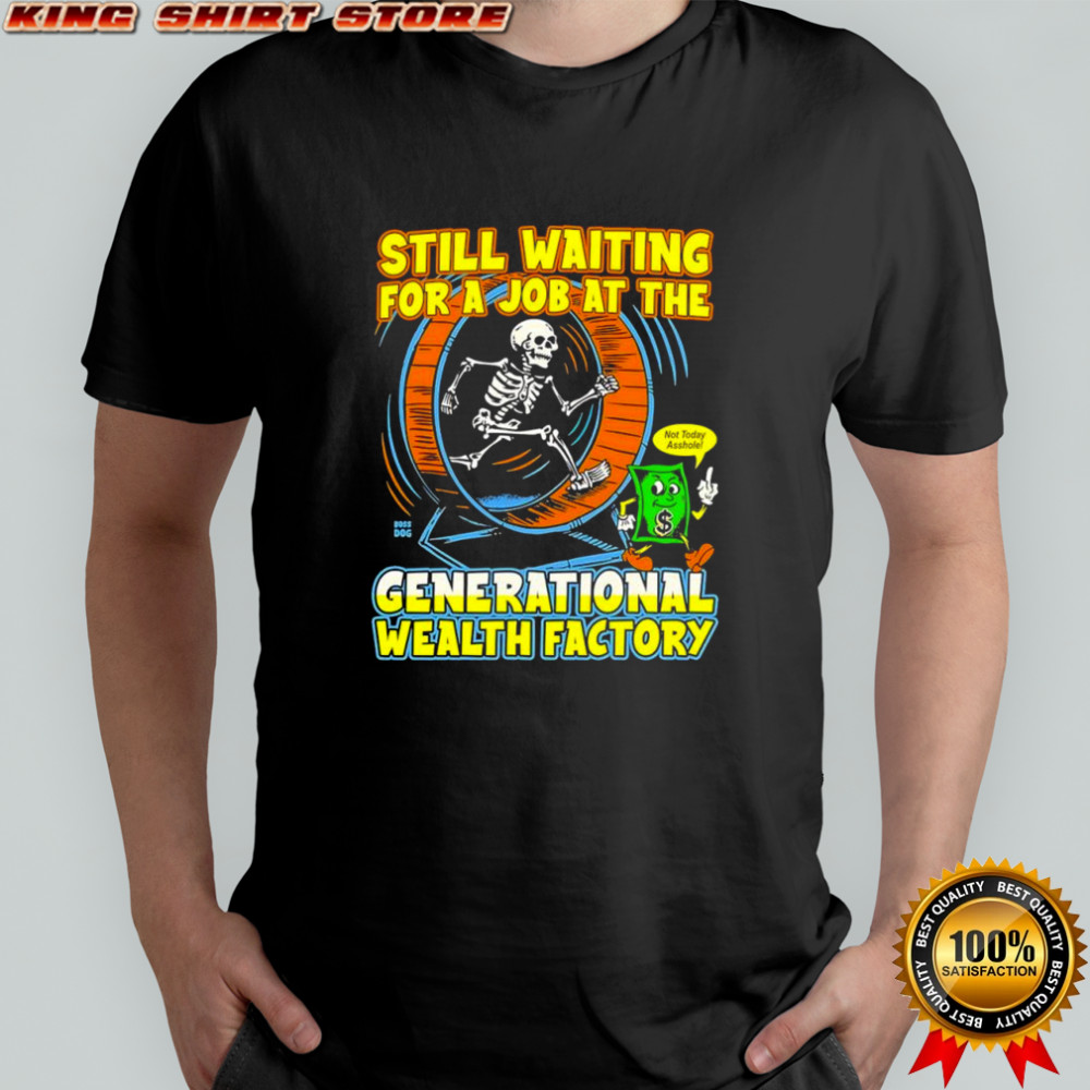 Skeleton still waiting for a job at the generational wealth factory shirt