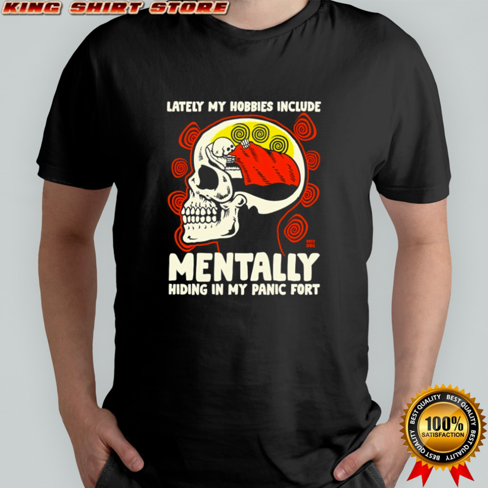 Skull lately my hobbies include mentally hiding in my panic fort shirt