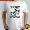 Skulls you remind me of a penny two-faced and not worth shirt