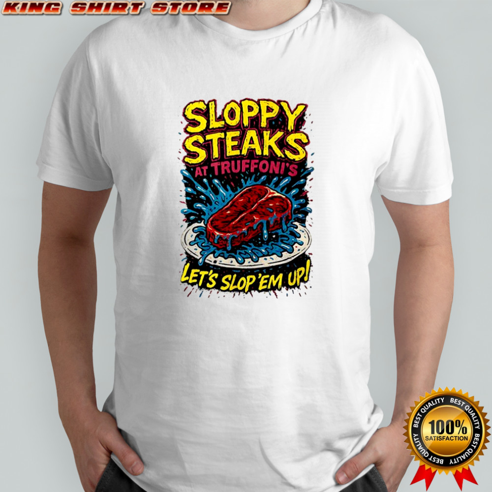 Sloppy Steaks at Truffoni’s let’s slop ’em up shirt