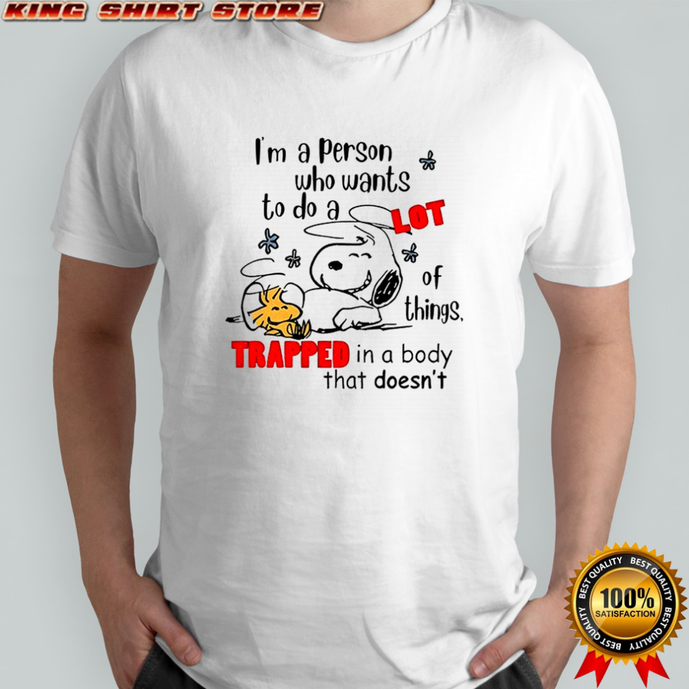 Snoopy and Woodstock I’m a person who wants to do a lot of things trapped in a body that doesn’t shirt
